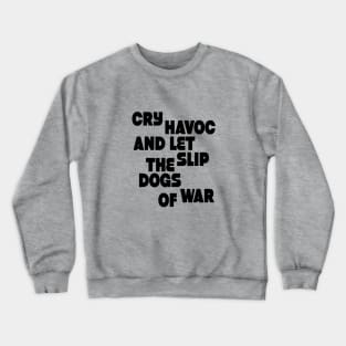 Cry havoc and let slip the dogs of war Crewneck Sweatshirt